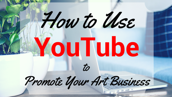 How to Use YouTube to Promote Your Art Business